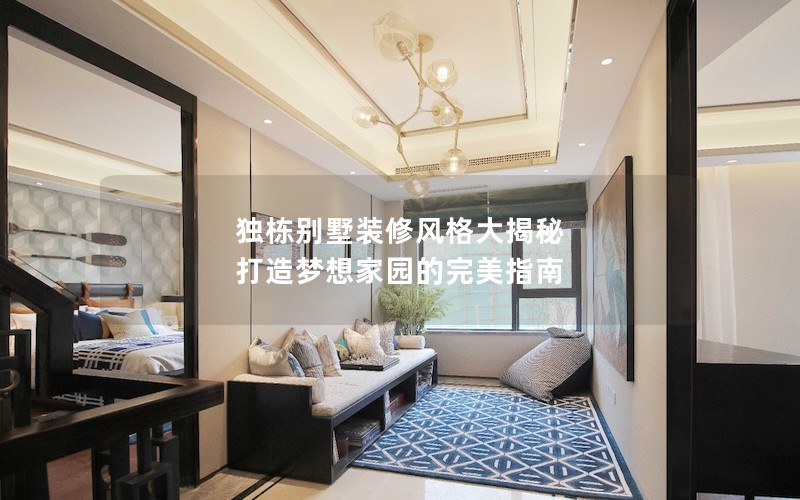 獨棟別墅裝修風格大揭秘 打造夢想家園的完美指南 獨棟別墅裝修風格大揭秘 打造夢想家園的完美指南